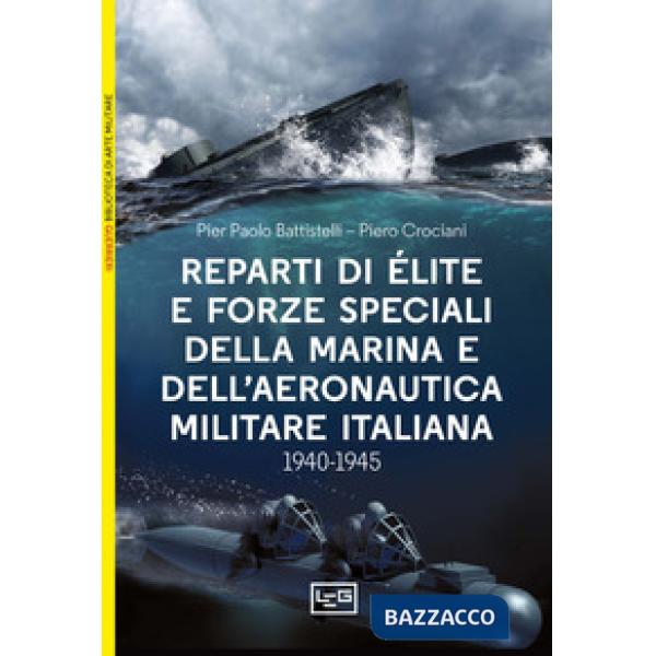 Reparti d'élite e forze speciali della Marina e dell'Aeronautica italiane. 1940-1945