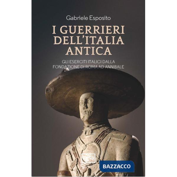 Guerrieri dell'Italia antica. Gli eserciti italici dalla fondazione di Roma ad Annibale (I)