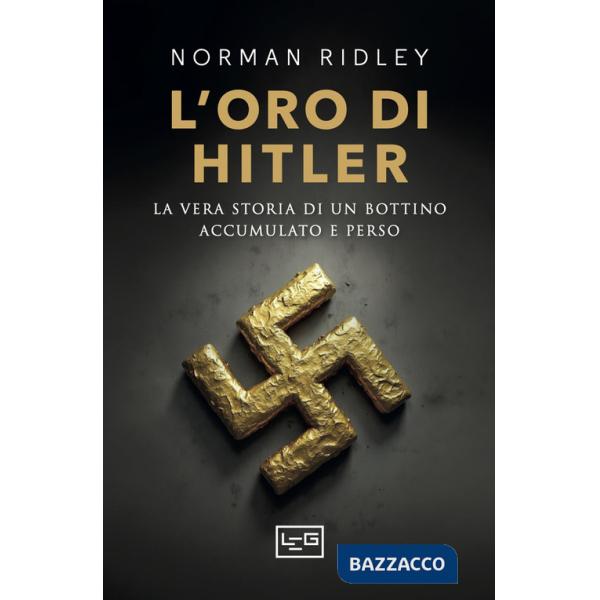 Oro di Hitler. La vera storia di un bottino accumulato e perso (L')