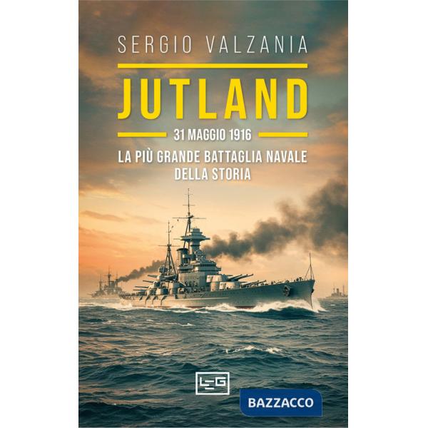 Jutland. 31 maggio 1916: la più grande battaglia navale della storia
