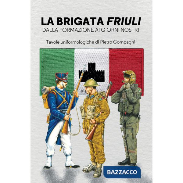 Brigata Friuli. Dalla fondazione ai giorni nostri (La)