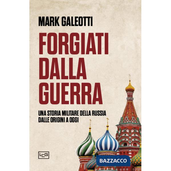 Forgiati dalla guerra. Una storia militare della Russia dalle origini a oggi