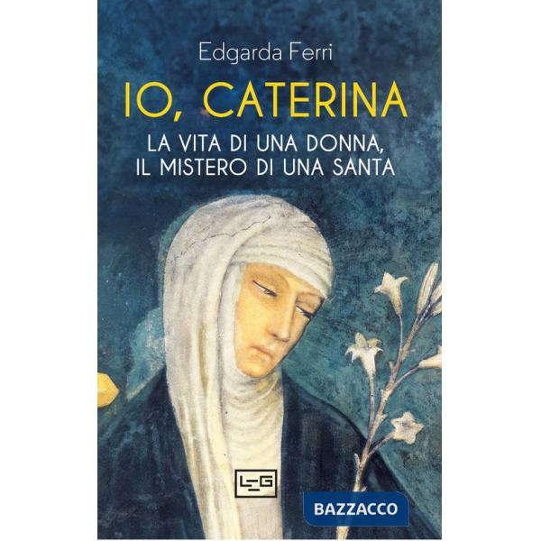 Io, Caterina. La vita di una donna, il mistero di una santa