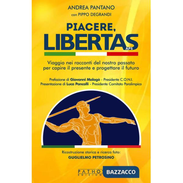 Piacere, Libertas. Viaggio nei racconti del nostro passato per capire il presente e progettare il futuro