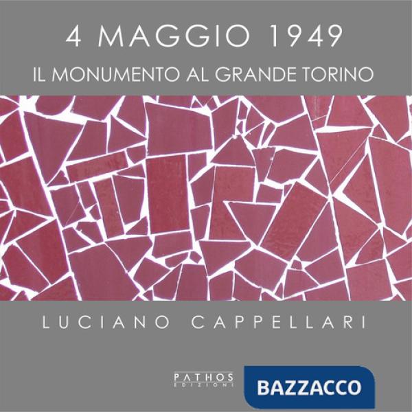 4 maggio 1949. Il monumento al Grande Torino. Ediz. illustrata