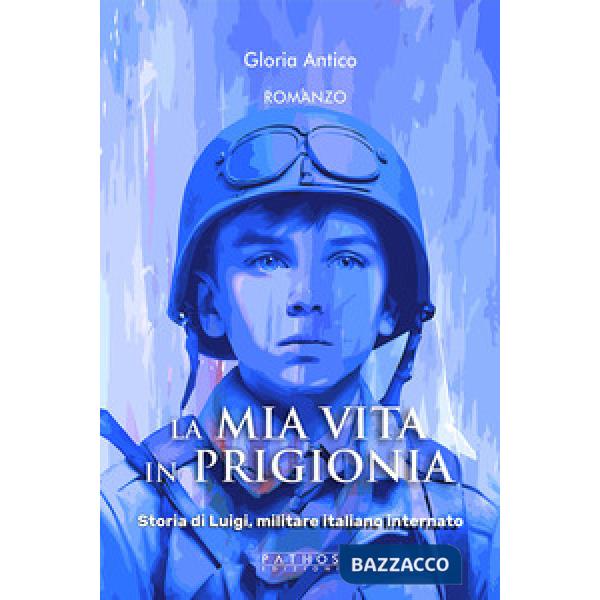 Mia vita in prigionia. Storia di Luigi, militare italiano internato (La)