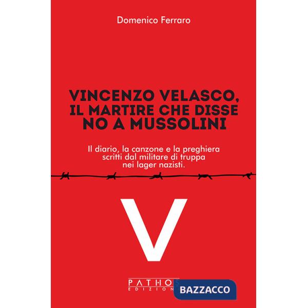 Vincenzo Velasco, il martire che disse no a Mussolini. Il diario, la canzone e la preghiera scritti dal militare di truppa nei l