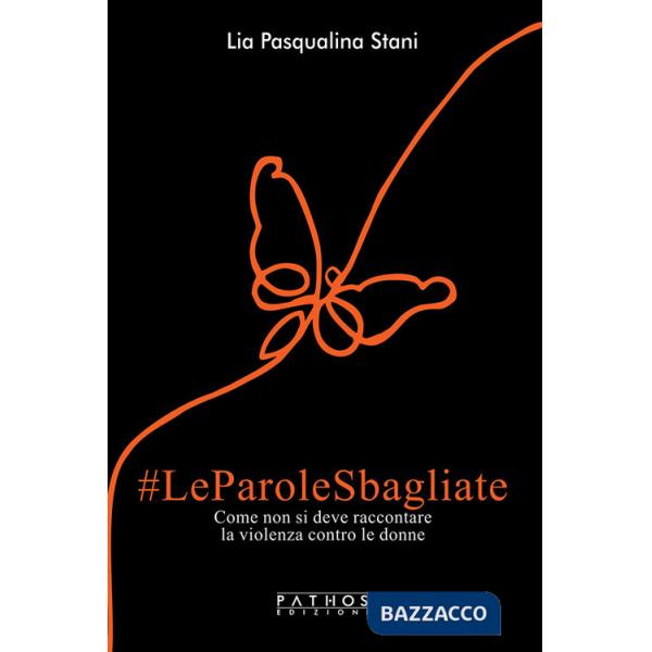 Parole sbagliate. Come non si deve raccontare la violenza contro le donne (Le)