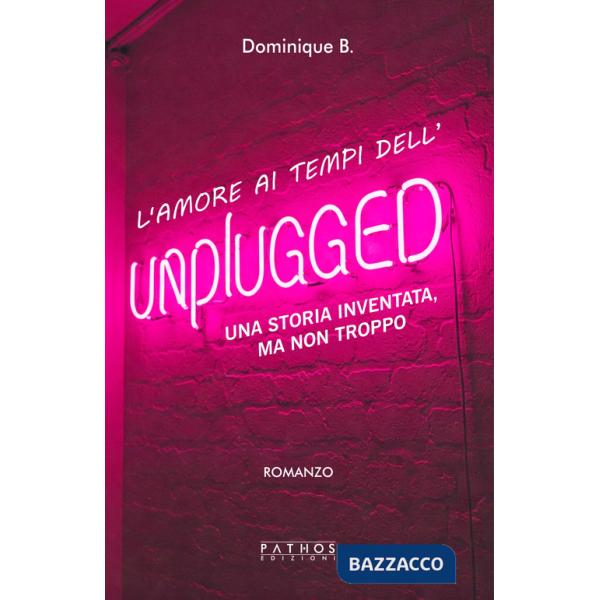 Amore al tempo dell'unplugged. Una storia inventata, ma non troppo (L')