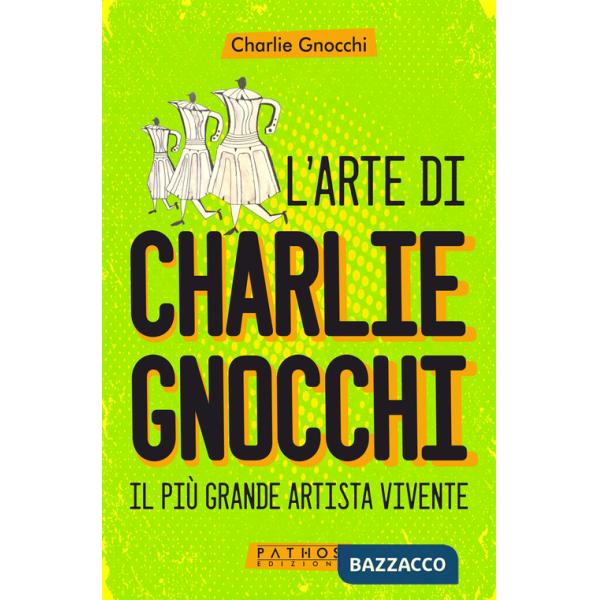 Arte di Charlie Gnocchi. Il più grande artista vivente (L')
