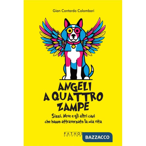 Angeli a 4 zampe. Sissi, Neve e gli altri cani che hanno attraversato la mia vita