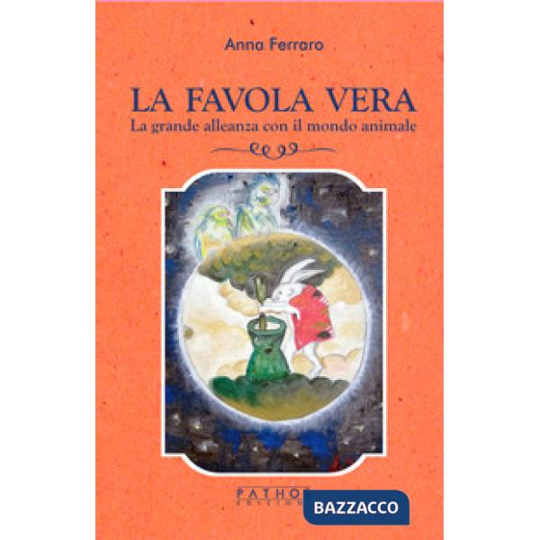 Favola vera. La grande alleanza con il mondo animale (La)