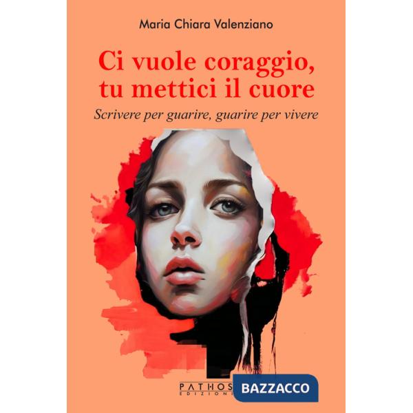 Ci vuole coraggio, mettici il cuore. Scrivere per guarire, guarire per scrivere