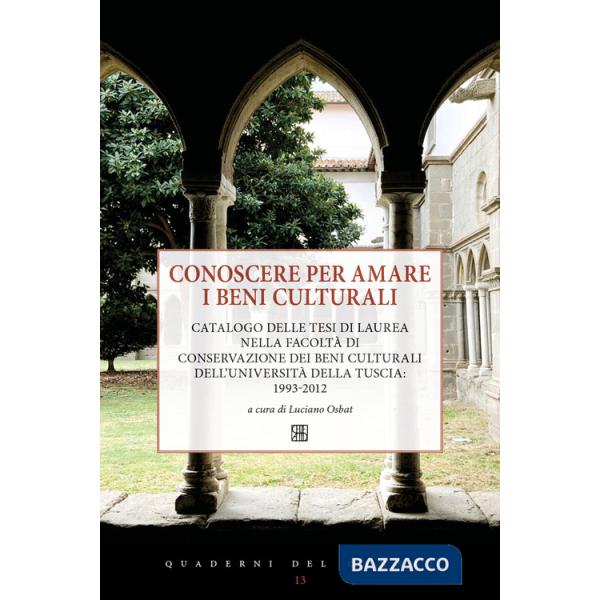 Conoscere per amare i beni culturali. Catalogo delle tesi di laurea nella Facoltà di Conservazione dei beni culturali dell'Unive