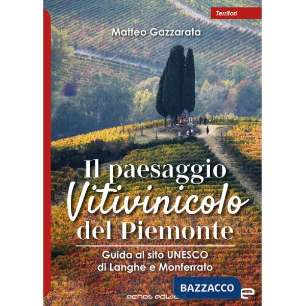 Paesaggio Vitivinicolo del Piemonte. Guida al sito UNESCO di Langhe e Monferrato (Il)