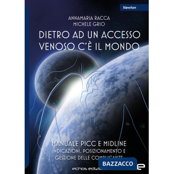 Dietro ad un accesso venoso c'è il mondo. Manuale PICC e Midline. Indicazioni, posizionamento e gestione delle complicanze