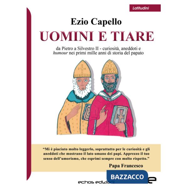 Uomini e tiare. Da Pietro a Silvestro II, curiosità, aneddoti e humour nei primi mille anni di storia del papato