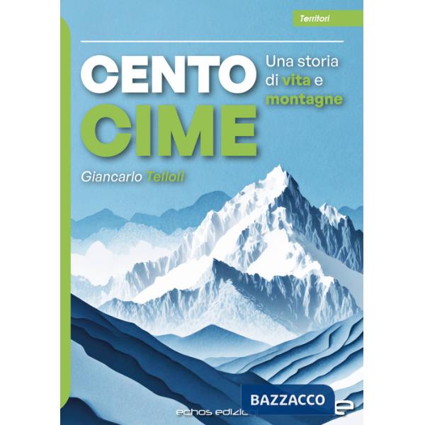 Cento cime. Una storia di vita e montagne