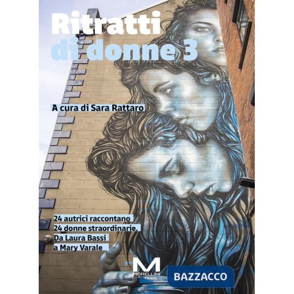 Ritratti di donne 3. 24 autrici raccontano 24 donne straordinarie. Da Laura Bassi a Mary Varale