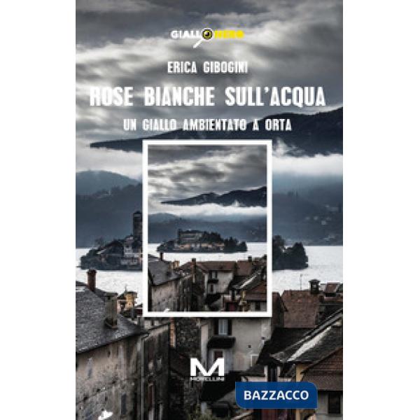 Rose bianche sull'acqua. Un giallo ambientato a Orta
