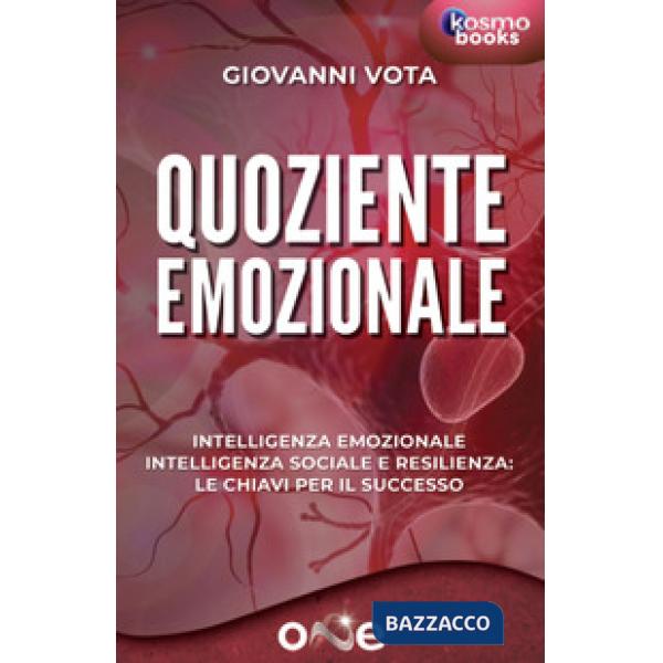 Quoziente emozionale. Intelligenza emozionale, intelligenza sociale e resilienza: le chiavi per il successo
