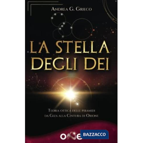 La stella degli dei. Teoria ottica delle piramidi: da Giza alla cintura di Orione
