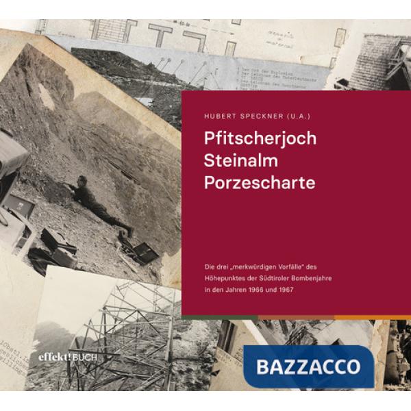Pfitscherjoch Steinalm Porzescharte. Die drei «merkwürdigen Vorfälle» des Höhepunktes der Südtiroler Bombenjahre in den Jahren 1