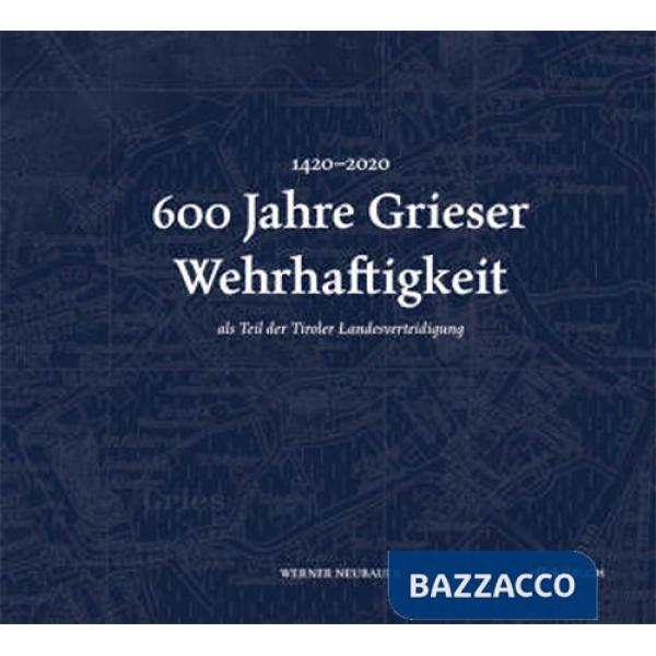 600 Jahre Grieser Wehrhaftigkeit. als Teil des Tiroler Schützenwesens