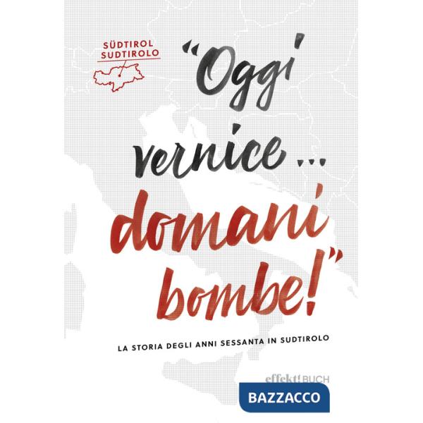 Oggi vernice... domani bombe! La storia degli anni sessanta in Sudtirolo