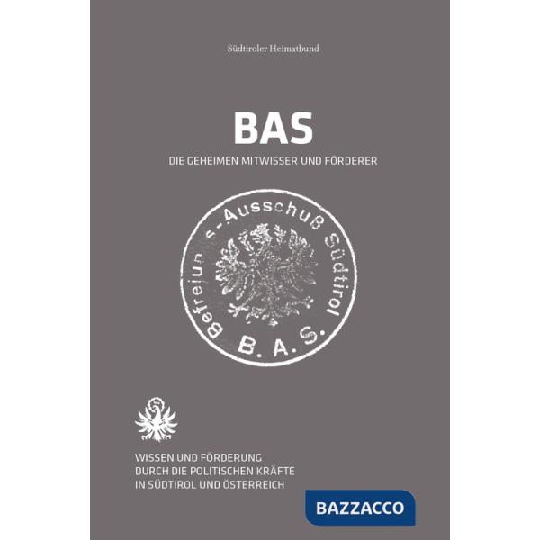 BAS Der Befreiungsausschuss Südtirol. Wissen und Förderung durch die politischen Kräfte in Südtirol und Österreich
