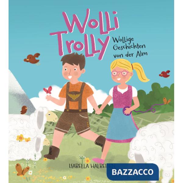 Wolli Trolly. Wollige Geschichten von der Alm. Ediz. illustrata