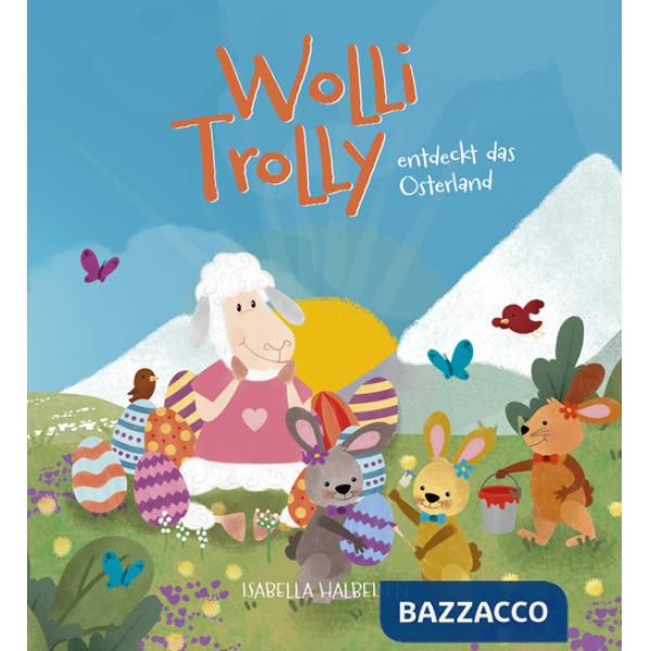 Wolli Trolly entdeckt das Osterland. Eine Südtiroler Ostergeschichte. Ediz. illustrata