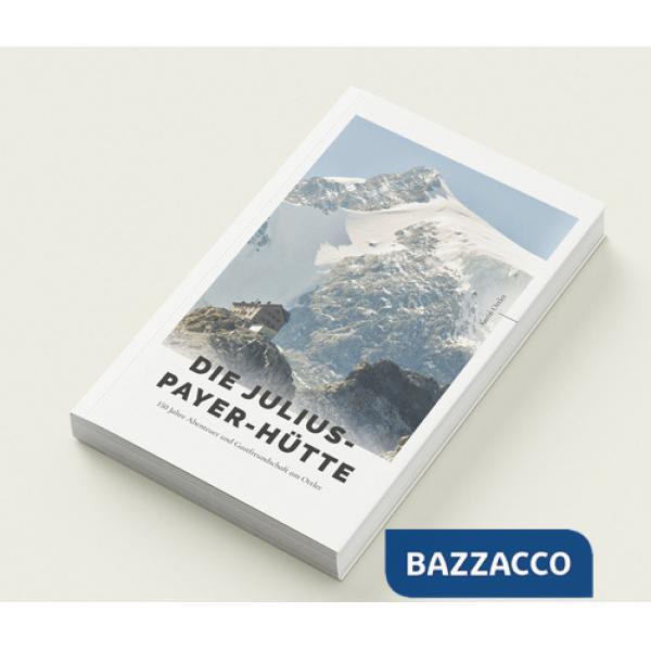 Julius-Payer-Hütte. 150 Jahre alpine Gastfreundschaft am Ortler (Die)