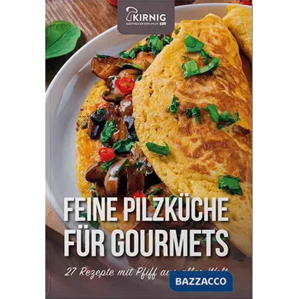 Feine Pilzküche für Gourmets. 27 Rezepte mit Pfiff aus aller Welt