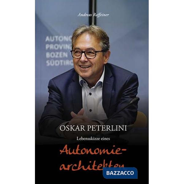 Oskar Peterlini. Lebensskizze eines Autonomiearchitekten