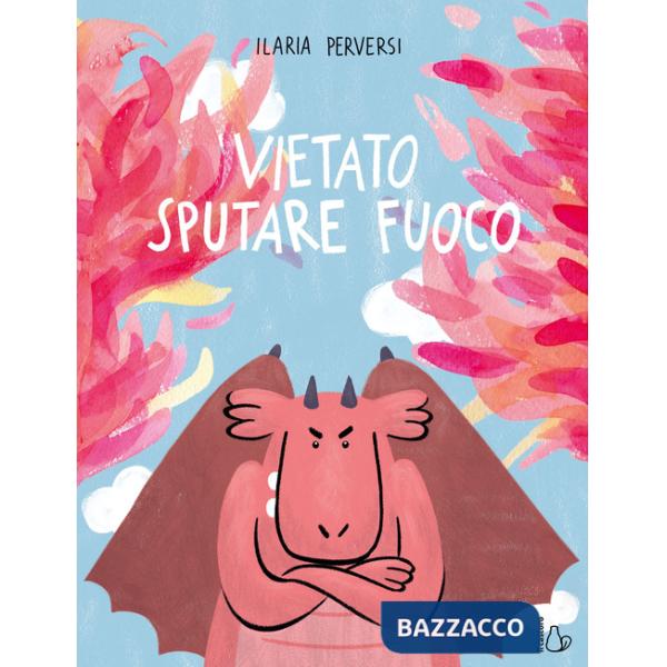 Vietato sputare fuoco. L'emozione della rabbia spiegata ai bambini. Ediz. a colori