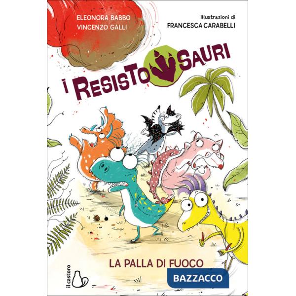 Palla di fuoco. I resistosauri (La). Vol. 1