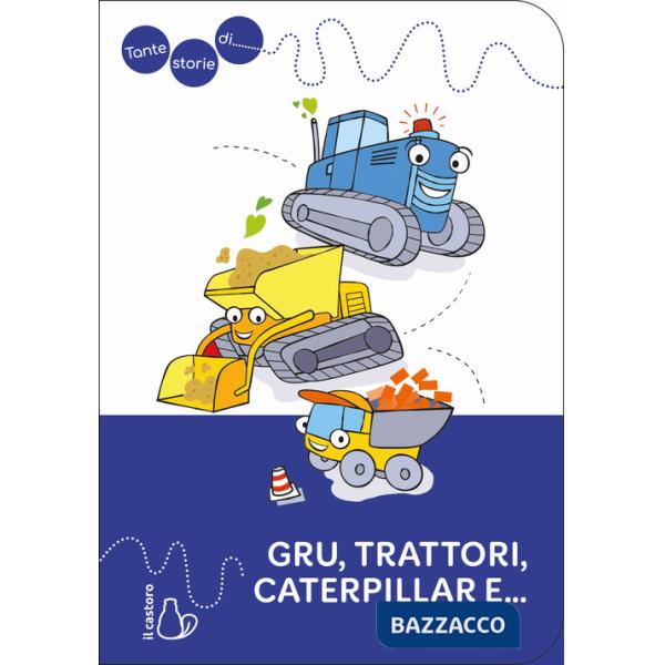 Tante storie di gru, trattori, caterpillar e.... Ediz. a colori