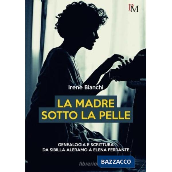 Madre sotto la pelle. Genealogia e scrittura da Sibilla Aleramo a Elena Ferrante (La)