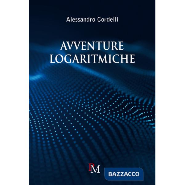 Avventure logaritmiche. Per le Scuole superiori
