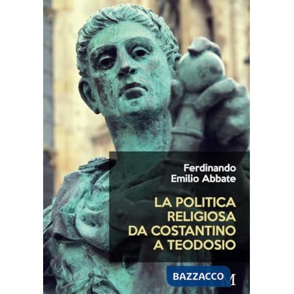 Politica religiosa da Costantino a Teodosio (La)