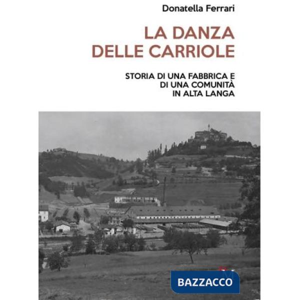 Danza delle carriole. Storia di una fabbrica e di una comunità in Alta Langa (La)