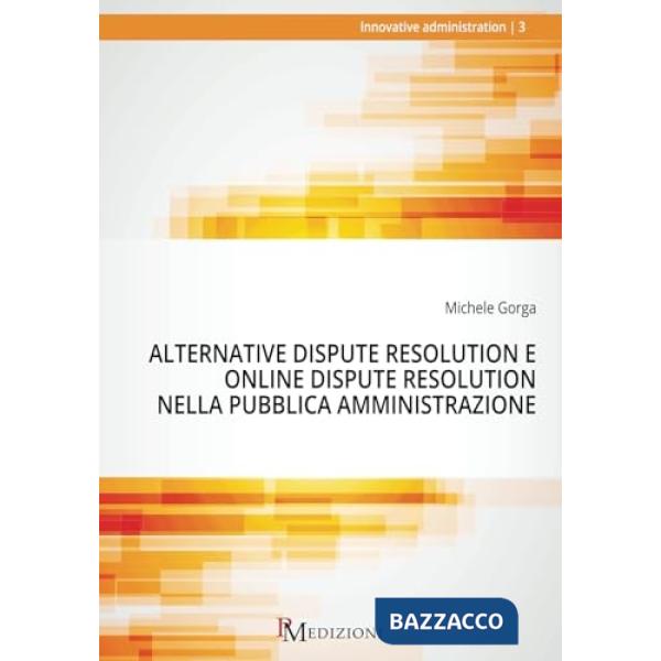 Alternative Dispute Resolution e Online Dispute Resolution nella Pubblica Amministrazione. Le ADR in settori diversi focus sul r