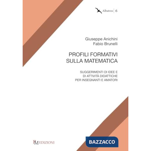 Profili formativi sulla matematica. Suggerimenti di idee e di attività didattiche per insegnanti e amatori