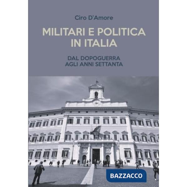 Militari e politica in Italia. Dal Dopoguerra agli anni Settanta
