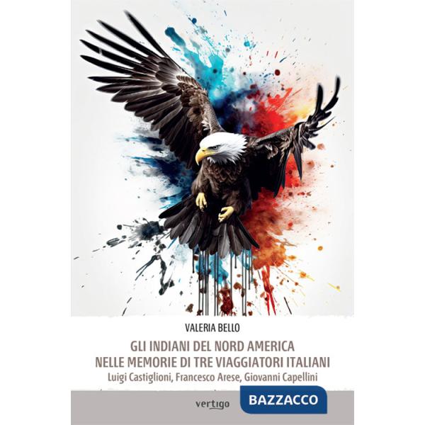 Indiani del Nord America nelle memorie di tre viaggiatori italiani (Gli)