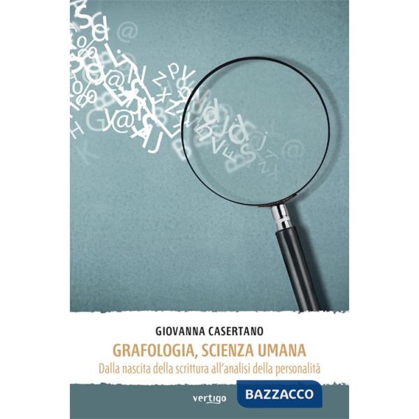 Grafologia, scienza umana. Dalla nascita della scrittura all'analisi della personalità