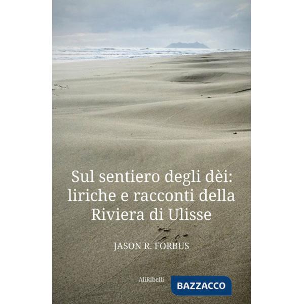 Sul sentiero degli dèi: liriche e racconti della Riviera di Ulisse-La senda de los dioses: líricas y cuentos de la Ribera de Uli