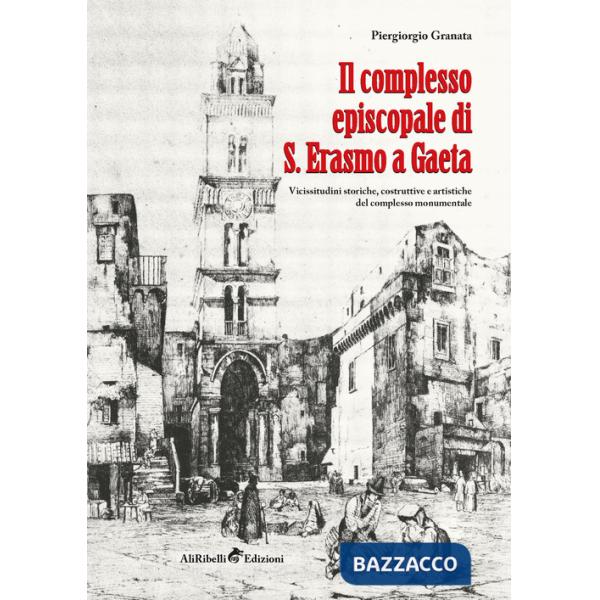 Complesso episcopale di S. Erasmo a Gaeta: vicissitudini storiche e artistiche del complesso monumentale (Il)