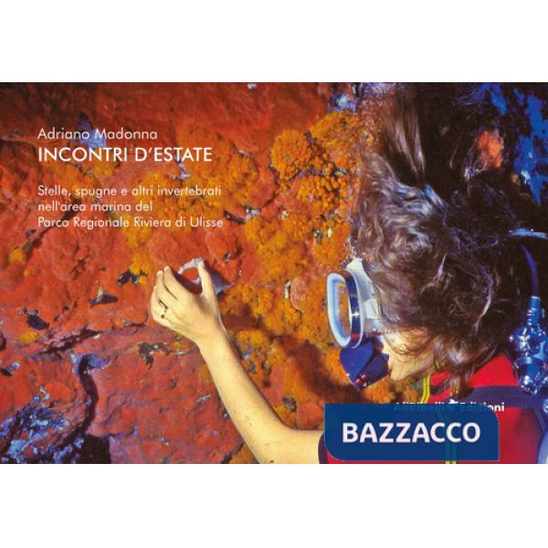 Incontri d'estate. Stelle, spugne e altri invertebrati nell'area marina del Parco Regionale Riviera di Ulisse. Ediz. a colori